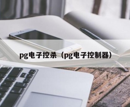 pg电子控杀（pg电子控制器）