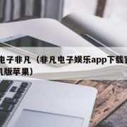 pg电子非凡（非凡电子娱乐app下载官方手机版苹果）
