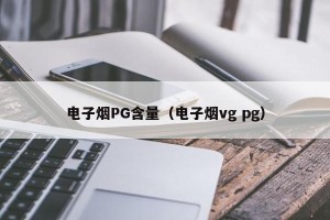 电子烟PG含量（电子烟vg pg）